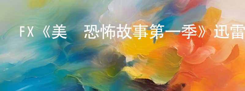 陳梅云發布FX《美國恐怖故事第一季》迅雷下載/在線觀看/百度云-靈異/驚悚-美劇天堂